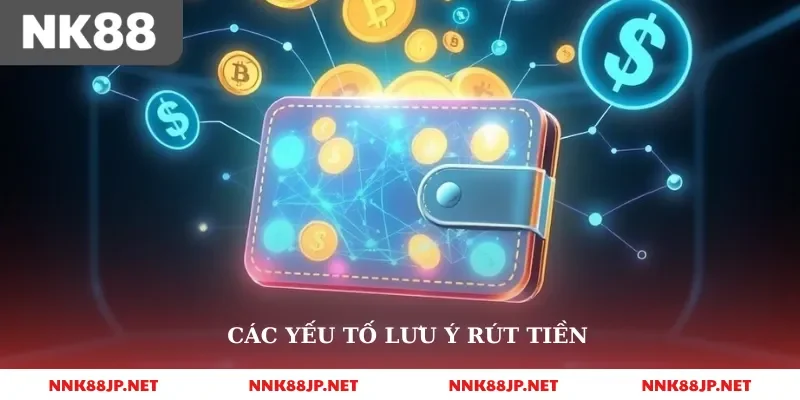 Các yếu tố lưu ý rút tiền